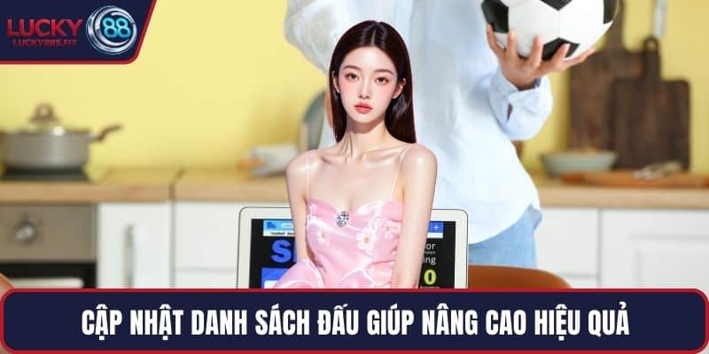 Cập nhật danh sách đấu giúp nâng cao hiệu quả