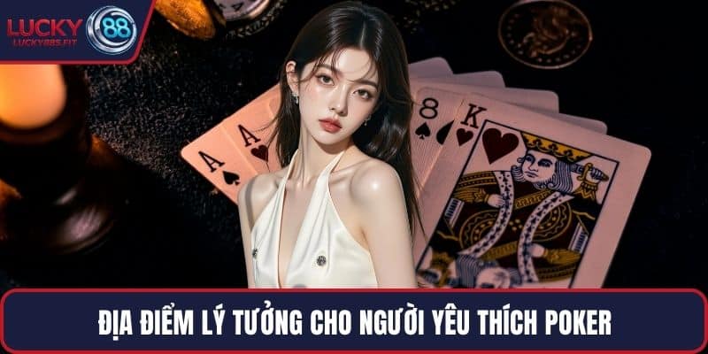 Địa điểm lý tưởng cho người yêu thích Poker