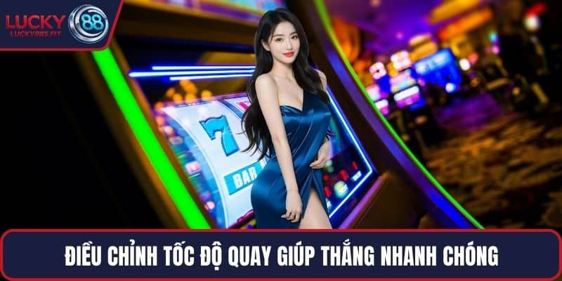 Điều chỉnh tốc độ quay giúp thắng nhanh chóng