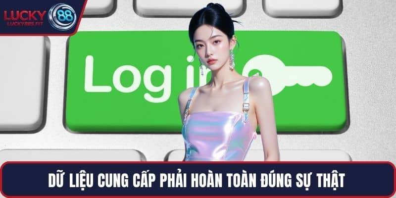 Dữ liệu cung cấp phải hoàn toàn đúng sự thật 