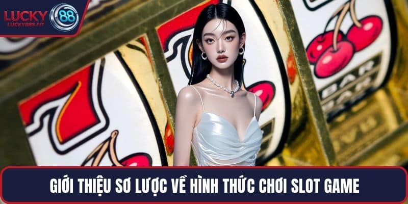 Giới thiệu sơ lược về hình thức chơi Slot game