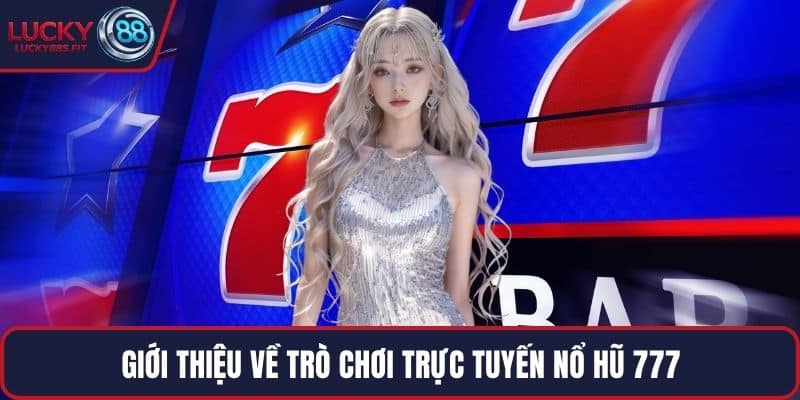 Giới thiệu về trò chơi trực tuyến nổ hũ 777