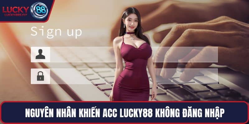 Nguyên nhân khiến acc LUCKY88 không đăng nhập