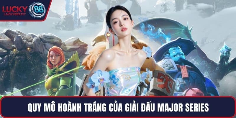 Quy mô hoành tráng của giải đấu Major Series