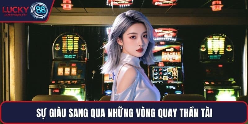 Sự giàu sang qua những vòng quay Thần Tài