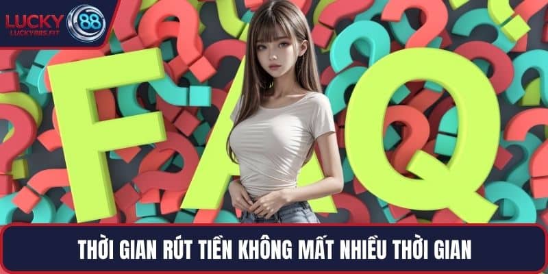 Thời gian rút tiền không mất nhiều thời gian