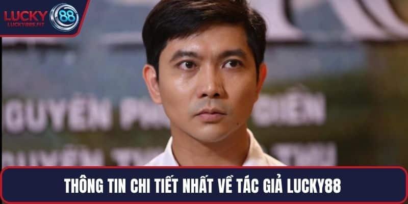Thông tin chi tiết nhất về tác giả LUCKY88 