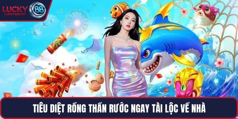 Tiêu diệt rồng thần rước ngay tài lộc về nhà