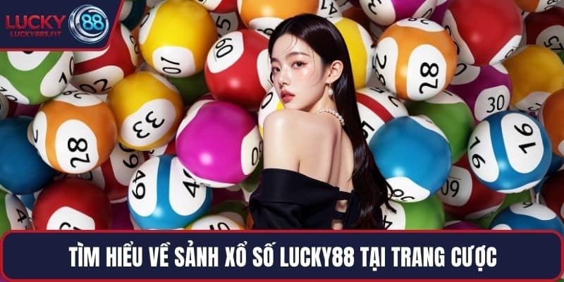 Tìm hiểu về sảnh xổ số LUCKY88 tại trang cược