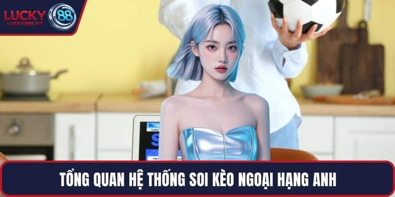 Tổng quan hệ thống soi kèo Ngoại hạng Anh