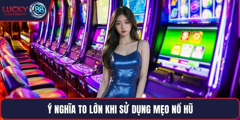 Ý nghĩa to lớn khi sử dụng mẹo nổ hũ